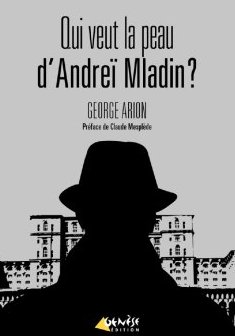 Qui veut la peau d'Andreï Mladin ? - George Arion