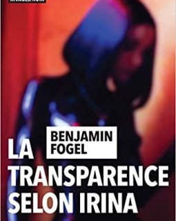 La transparence selon Irina - Benjamin Fogel