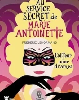 Au service secret de Marie-Antoinette : Coiffeur pour drames - Frédéric Lenormand 