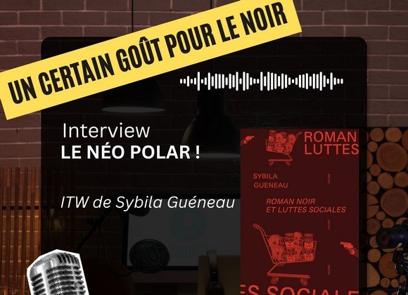 Roman noir et luttes sociales ou l’histoire du Néo Polar. Entretien avec Sybela Guéneau. 