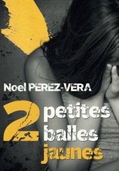 2 petites balles jaunes : Roman policier - Noel Perez-Vera