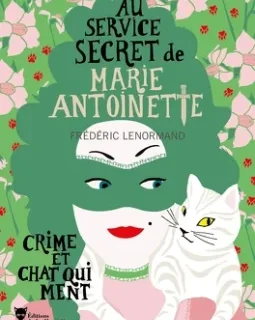 Au service secret de Marie-Antoinette : Crime et chat qui ment - Frédéric Lenormand 