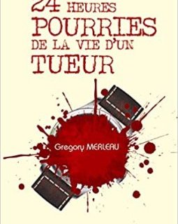 24 heures pourries de la vie d'un tueur - Gregory Merleau 