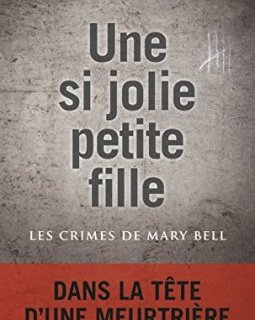 Une si jolie petite fille. Les Crimes de Mary Bell