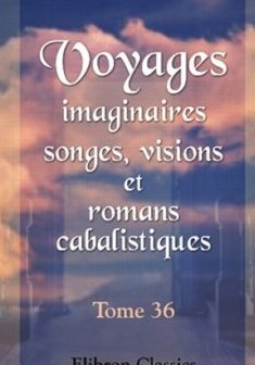 Voyages imaginaires, songes, visions, et romans cabalistiques : Tome 36