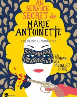 Au service secret de Marie-Antoinette : La femme au pistolet d'or - Frédéric Lenormand
