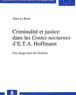 Criminalite Et Justice Dans Les Contes Nocturnes D'E.T.A. Hoffmann : Une Image Noire de L'Homme