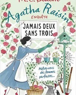 Agatha Raisin enquête 16 - Jamais deux sans trois : Méfiez-vous des femmes parfaites - M. C. Beaton