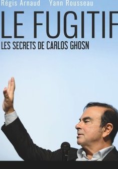 Le Fugitif, les secrets de Carlos Ghosn - Régis Arnaud et Yann Rousseau