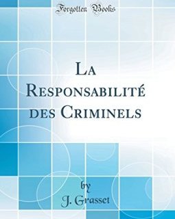 La Responsabilite Des Criminels (Classic Reprint) - J Grasset