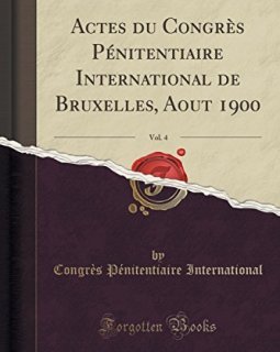 Actes Du Congres Penitentiaire International de Bruxelles, Aout 1900, Vol. 4 (Classic Reprint) - Congres Penitentiaire International