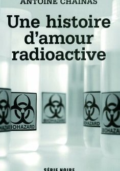 Une histoire d'amour radioactive - Antoine Chainas