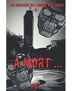 Les dossiers de l'homme de l'ombre, dossier 5 : À mort... - JPB
