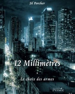 12 millimètres - Tome 1, le choix des armes - Jil Porcher