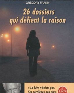 26 dossiers qui defient la raison - Gregory Frank Bellemare