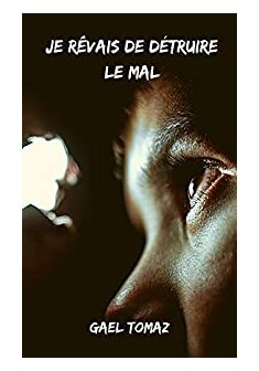 Je rêvais de détruire le mal - Gael Tomaz