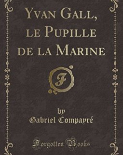 Yvan Gall, Le Pupille de La Marine (Classic Reprint) - Gabriel Compayre