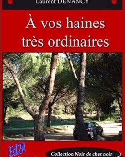 A vos haines très ordinaires - Laurent DENANCY