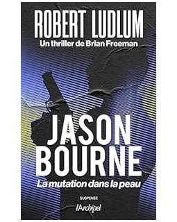 Jason Bourne : La mutation dans la peau - Robert Ludlum - Brian Freeman