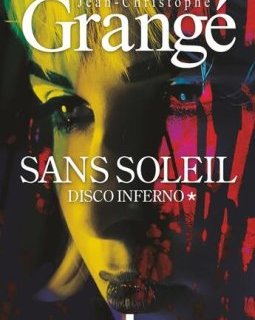 Sans soleil Tome 1 : Disco inferno - Jean Christophe Grangé 