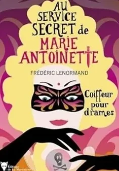 Au service secret de Marie-Antoinette : Coiffeur pour drames - Frédéric Lenormand 