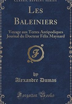 Les Baleiniers : Voyage Aux Terres Antipodiques Journal Du Docteur Felix Maynard (Classic Reprint) - Alexandre Dumas