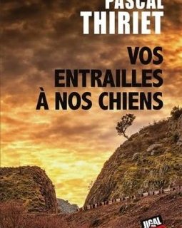 Vos entrailles à nos chiens - Pascal Thiriet