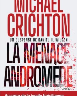 La menace d'Andromède - Michael Crichton et Daniel H Wilson