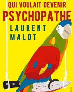 L'homme qui voulait devenir psychopathe - Laurent Malot 