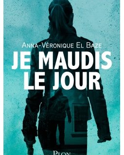 Je maudis le jour - Anna-Véronique El Baze