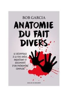 Anatomie du fait divers - Bob Garcia