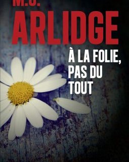 À la folie, pas du tout - M. J. Arlidge