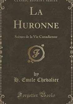 La Huronne : Scenes de La Vie Canadienne (Classic Reprint) - H Emile Chevalier