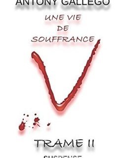UNE VIE DE SOUFFRANCE : TRAME II - ANTONY GALLEGO