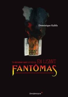Tu entreras dans le siècle en lisant Fantômas - Dominique Kalifa