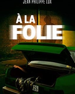 A la folie - Jean-Philippe Lux
