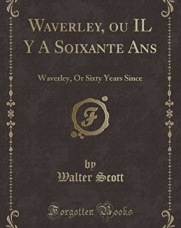 Waverley, Ou Il y a Soixante ANS : Waverley, or Sixty Years Since (Classic Reprint) - Walter Scott