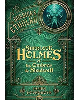 Les Dossiers Cthulhu : Sherlock Holmes et les ombres de Shadwell - James LOVEGROVE 