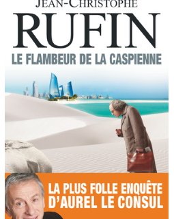 Le Flambeur de la Caspienne, le nouveau roman de Jean-Christophe Rufin