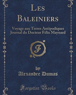 Les Baleiniers : Voyage Aux Terres Antipodiques Journal Du Docteur Felix Maynard (Classic Reprint) - Alexandre Dumas