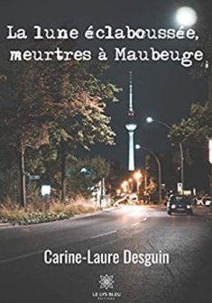 La lune éclaboussée, meurtres à Maubeuges - Carine-Laure DESGUIN
