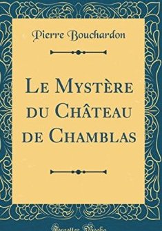 Le Mystere Du Chateau de Chamblas (Classic Reprint) - Pierre Bouchardon