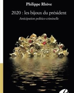 2020 : les bijoux du président : Anticipation politico-criminelle - Philippe Rhöve