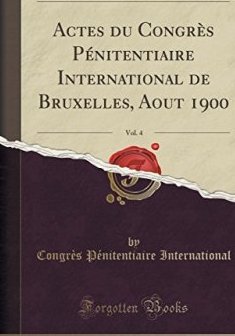 Actes Du Congres Penitentiaire International de Bruxelles, Aout 1900, Vol. 4 (Classic Reprint) - Congres Penitentiaire International