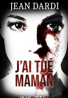 j'ai tué maman - Jean DARDI