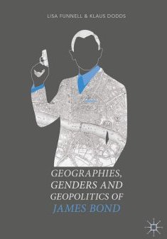 Geographies, Gender and Geopolitics of James Bond - Lisa Funnell et Klaus Dodds