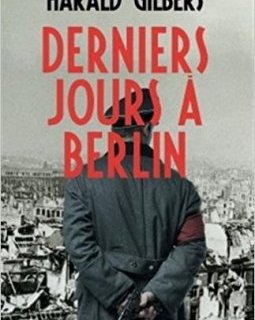 Derniers jours à Berlin - Harald Gilbers