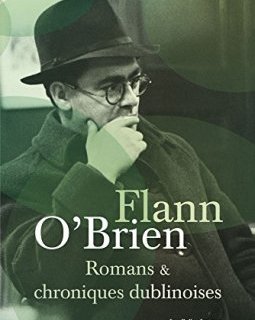 Romans et chroniques dublinoises : Swim-two-Birds - Le Troisième Policier - La Chienlit - Le Pleure-Misère - L'Archiviste de Dublin - Best of Myles - Le Frangin