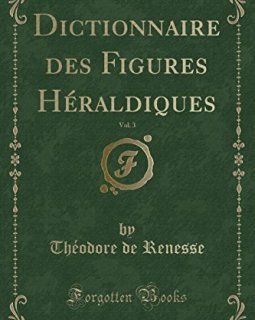 Dictionnaire Des Figures Heraldiques, Vol. 3 (Classic Reprint) - Theodore De Renesse