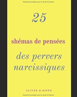 25 Shémas de pensées des pervers narcissiques : Vaincre le manipulateur à son propre jeu - Alvine D.Diffo